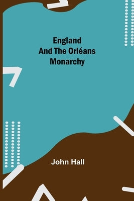 England And The Orléans Monarchy by Hall, John