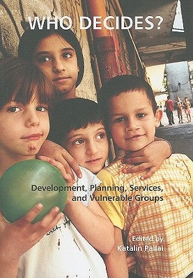 Who Decides?: Development, Planning, Services, and Vulnerable Groups by Pallai, Katalin