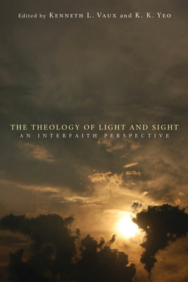 The Theology of Light and Sight by Vaux, Kenneth L.