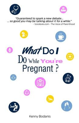 What Do I Do While You're Pregnant? by Bodanis, Kenny