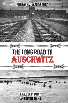 The Long Road to Auschwitz: A Tale of Tyranny and Heartbreak by Vincent Bruno, Anthony