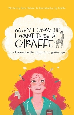 When I Grow Up I Want To Be A Giraffe - the career guide for (not-so) grown ups by Holman, Sam