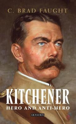Kitchener: Hero and Anti-Hero by Faught, C. Brad