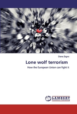 Lone wolf terrorism by Zogno, Diana