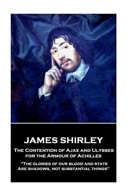 James Shirley - The Contention of Ajax and Ulysses for the Armour of Achilles by Shirley, James