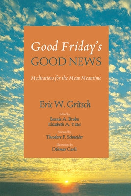 Good Friday's Good News by Gritsch, Eric W.