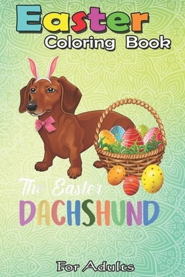 Easter Coloring Book For Adults: Dachshund Easter Day Costume Love Rabbit Eggs Gift Kids An Adult Easter Coloring Book For Teens & Adults - Great Gift by Jenny, Bookcreators