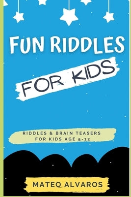 Fun riddles for kids riddles & Brain Teasers for Kids Age 5-12: Funny riddles for smart kids with answers, Riddles and brain teasers For clever Kids, by Alvaros, Mateo