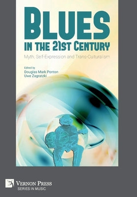Blues in the 21st Century: Myth, Self-Expression and Trans-Culturalism by Ponton, Douglas Mark