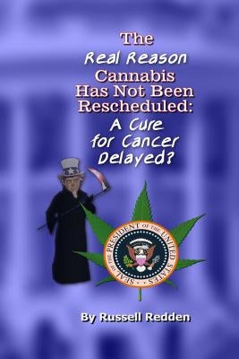 The Real Reason Cannabis Has Not Been Rescheduled: A Cure for Cancer Delayed by Redden, Russell