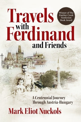 Travels With Ferdinand and Friends: A Centennial Journey Through Austria-Hungary by Nuckols, Mark Eliot