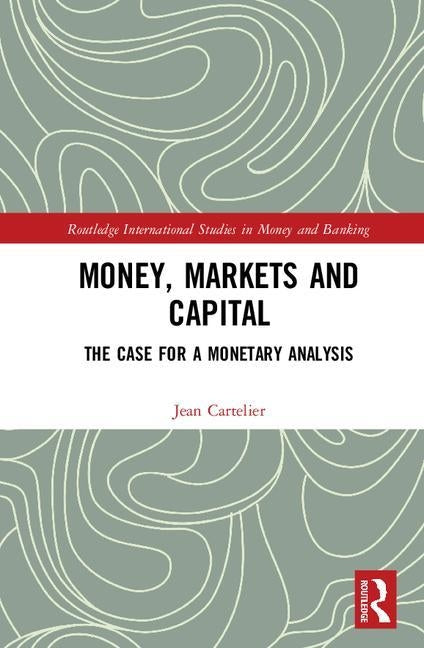 Money, Markets and Capital: The Case for a Monetary Analysis by Cartelier, Jean