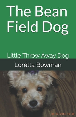 The Bean Field Dog: Little Throw Away Dog by Bowman, Loretta