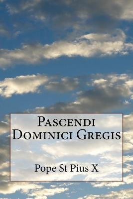 Pascendi Dominici Gregis by Pius X., Pope St