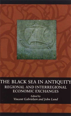 The Black Sea in Antiquity: Regional and Interregional Economic Exchanges by Gabrielsen, Vincent