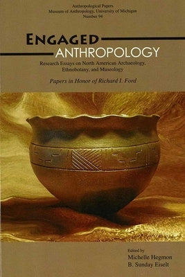 Engaged Anthropology: Research Essays on North American Archaeology, Ethnobotany, and Museology Volume 94 by Hegmon, Michelle