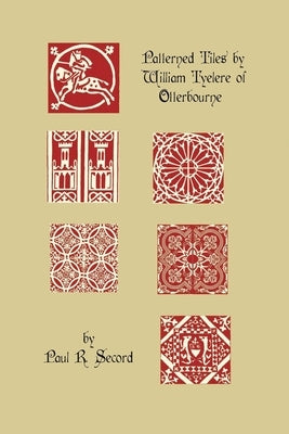 The Patterned Tiles of William Tyelere of Otterbourne by Secord, Paul R.