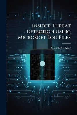 Insider Threat Detection Using Microsoft Log Files by Krug, Michelle C.