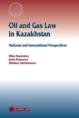 Oil and Gas Law in Kazakhstan: National and International Perspectives by Paterson, John