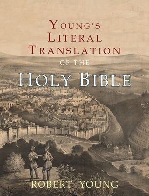 Young's Literal Translation of the Holy Bible: With Prefaces to 1st, Revised, & 3rd Editions by Young, Robert