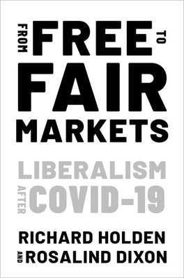 From Free to Fair Markets: Liberalism After Covid by Holden, Richard