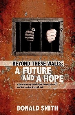 Beyond These Walls: A Future and a Hope by Smith, Donald