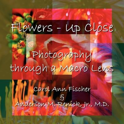Flowers - Up Close: Photography through a Macro Lens by Fischer, Carol Ann