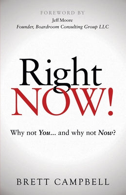 Right Now!: Why Not You and Why Not Now? by Campbell, Brett