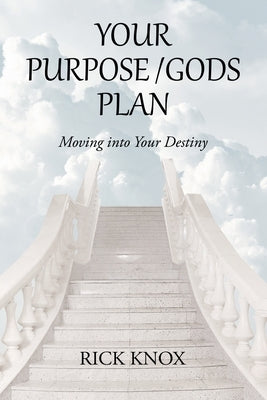 Your Purpose/Gods Plan: Moving into Your Destiny by Knox, Rick