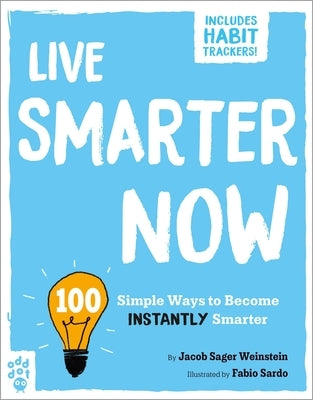 Live Smarter Now: 100 Simple Ways to Become Instantly Smarter by Weinstein, Jacob Sager