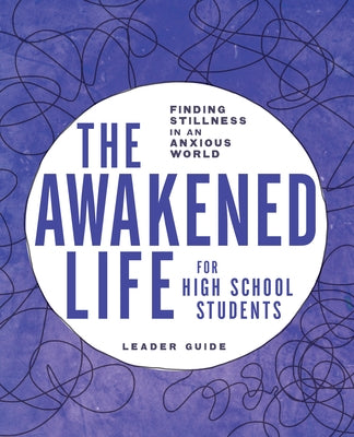 The Awakened Life for High School Students: Leader Guide: Finding Stillness in an Anxious World by Bollinger, Sarah E.