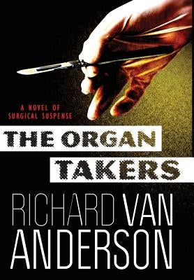 The Organ Takers: A Novel of Surgical Suspense by Anderson, Richard Van