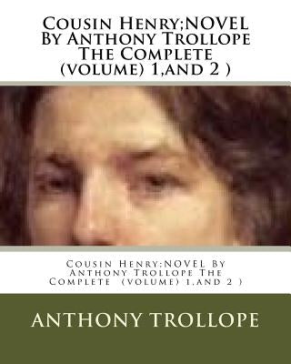 Cousin Henry;NOVEL By Anthony Trollope The Complete (volume) 1, and 2 ) by Trollope, Anthony