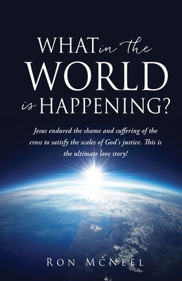 What in the World is Happening?: God's Eternal Plan of Redemption Unfolding! by McNeel, Ron