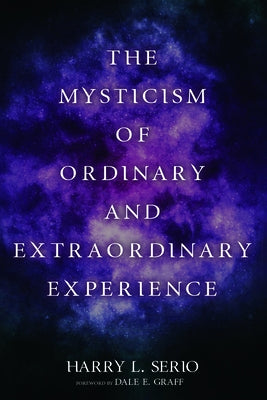 The Mysticism of Ordinary and Extraordinary Experience by Serio, Harry L.