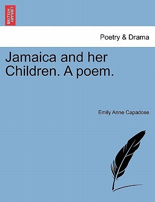 Jamaica and Her Children. a Poem. by Capadose, Emily Anne