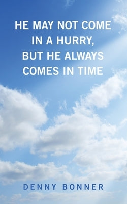 He May Not Come in a Hurry, But He Always Comes in Time by Bonner, Denny
