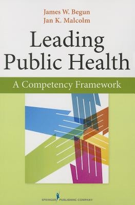 Leading Public Health: A Competency Framework by Begun, James