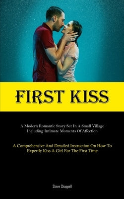 First Kiss: A Modern Romantic Story Set In A Small Village, Including Intimate Moments Of Affection (A Comprehensive And Detailed by Chappell, Steve
