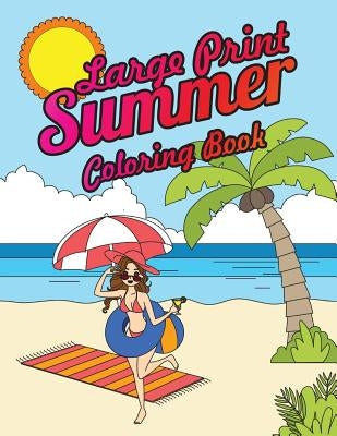 Large Print Summer Coloring Book: Relax, Unwind and Relieve Stress on a Warm Summer Night with Peaceful Summer Scenes at the Beach by Swanson, Megan
