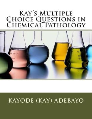 Kay's Multiple Choice Questions in Chemical Pathology by Adebayo, Kayode