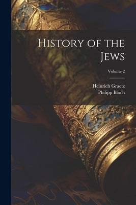 History of the Jews; Volume 2 by Graetz, Heinrich