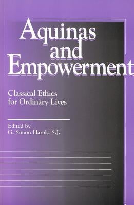 Aquinas and Empowerment: Classical Ethics for Ordinary Lives by Harak, G. Simon