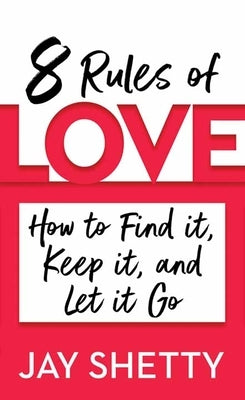 8 Rules of Love: How to Find It, Keep It, and Let It Go by Shetty, Jay