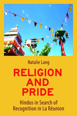 Religion and Pride: Hindus in Search of Recognition in La Réunion by Lang, Natalie