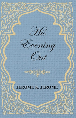 His Evening Out by Jerome, Jerome K.
