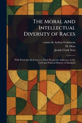 The Moral and Intellectual Diversity of Races by Gobineau, Arthur Comte De