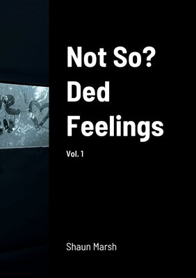 Not So? Ded Feelings: vol. 1 by Marsh, Shaun