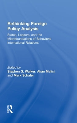 Rethinking Foreign Policy Analysis: States, Leaders, and the Microfoundations of Behavioral International Relations by Walker, Stephen G.