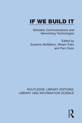 If We Build It: Scholarly Communications and Networking Technologies by McMahon, Suzanne